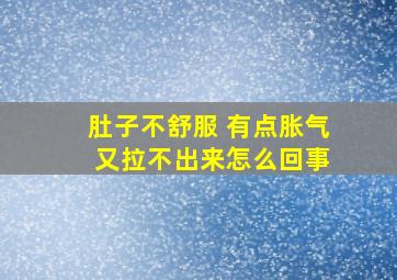 肚子不舒服 有点胀气 又拉不出来怎么回事